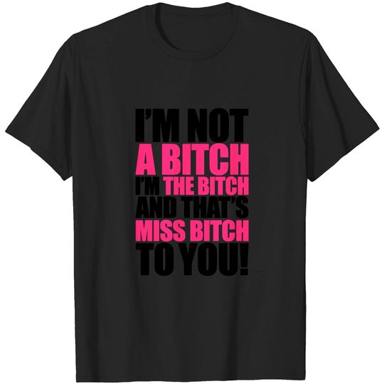 I'm not A bitch, I'm THE Bitch T-shirt