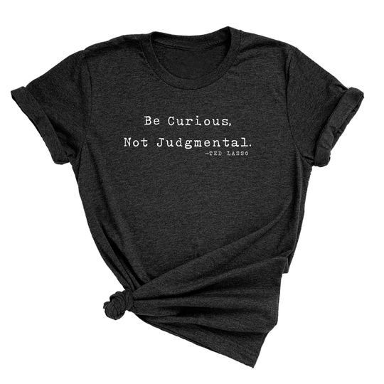 Be Curious Not Judgmental T-Shirt, Richmond Gift, Coach Ted Quote Shirt
