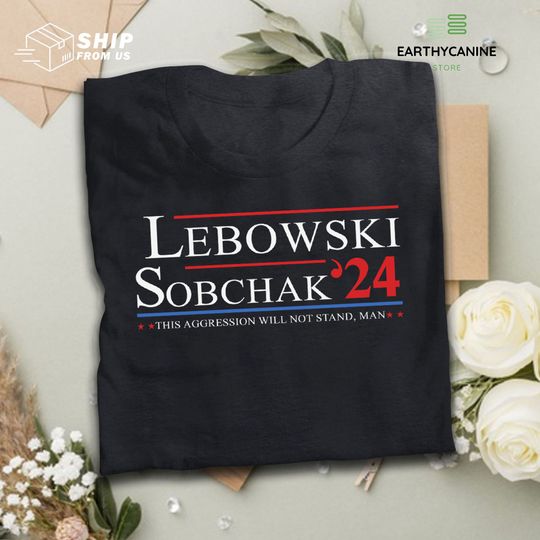 Lebowski Sobchak For President 2024 This Aggression Will Not Stand Man T Shirt