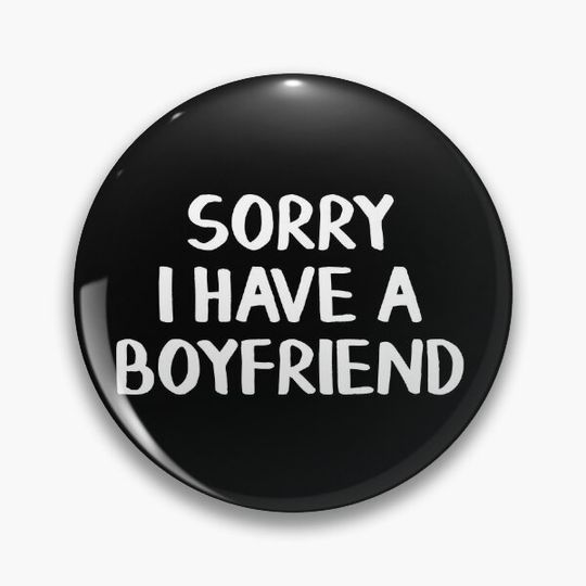 Sorry I have a boyfriend Pin Button