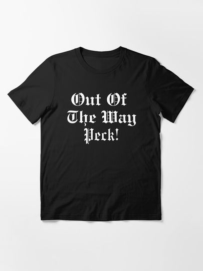 Out Of The Way Peck! | Essential T-Shirt