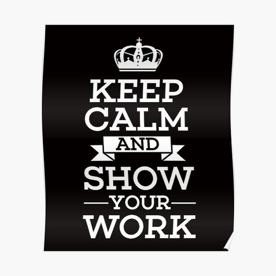 keep calm and show your work shirt Premium Matte Vertical Poster