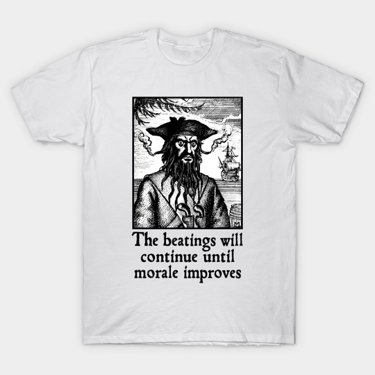 The Beatings Will Continue until Morale Improves - Pirate - T-Shirt