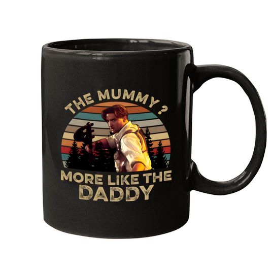 Brendan Fraser The Mummy More Like The Daddy Movie Mugs