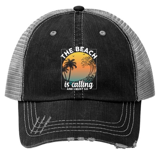 The beach is calling and I must go Vacation Travel Trucker Hats