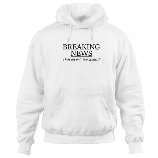 Breaking News There Are Only Two Genders Unisex Hoodies