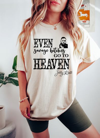 Even Savage Bitches Go To Heaven Shirt - Jelly Roll Shirt
