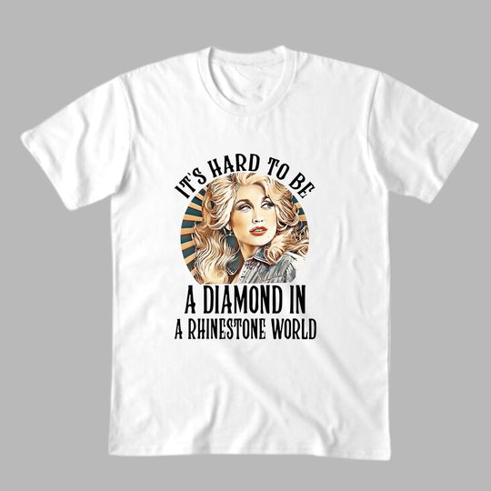 Dol-ly t Shirt, It's Hard To Be A Diamond in a Rhinestone World Shirt