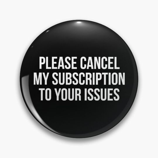 Please cancel my subscription to your issues Pin Button