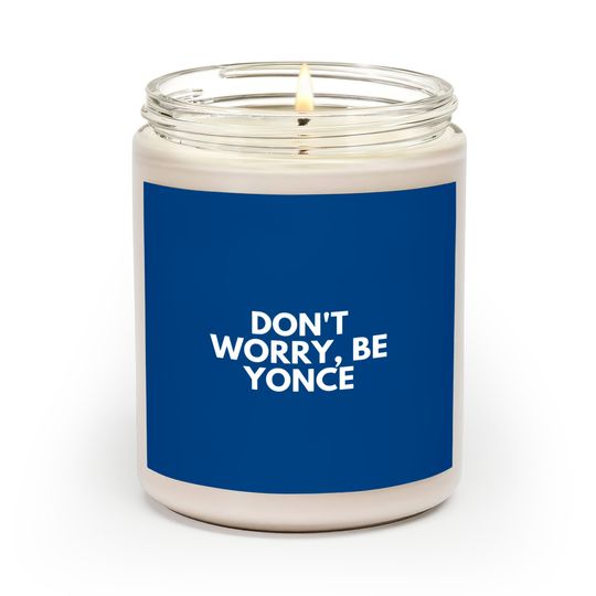 Don't Worry, Be Yonce Graphic Scented Candles - Beyonce Inspired Scented Candles