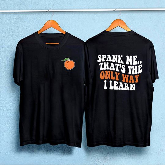 Spank me.. its the only way I learn shirt