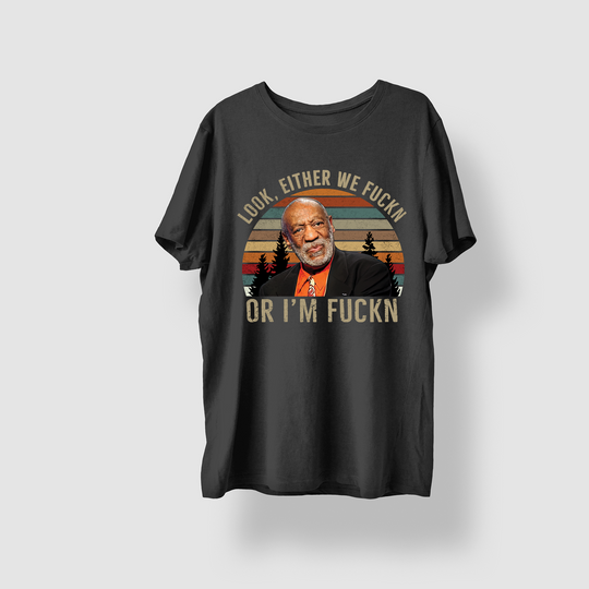 Bill Cosby Look Either We Fuckn Or Fuckn Comedy Vintage T-Shirt