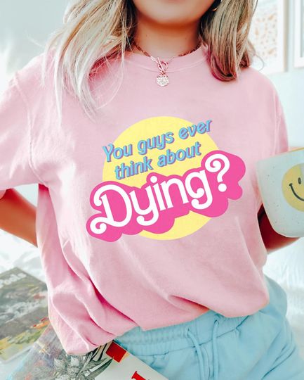 Dying? Barbie Movie Quote Shirt, Barbie Movie 2023, Party Girls Shirt