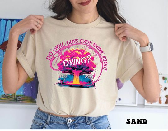 Do You Guys Ever Think About Dying Shirt, Dying Shirt, Barbie Movie Quote