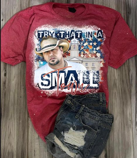 Try that in a small town/ Jason Aldean Shirt
