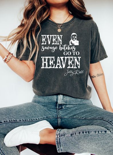 Even Savage Bitches Go To Heaven Shirt - Jelly Roll Shirt - Trendy Wavy Tees
