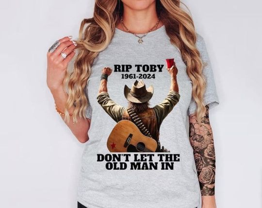 Toby Keith Shirt, Toby Keith Memorial Shirt, Don't let the old man in, To Toby Keith