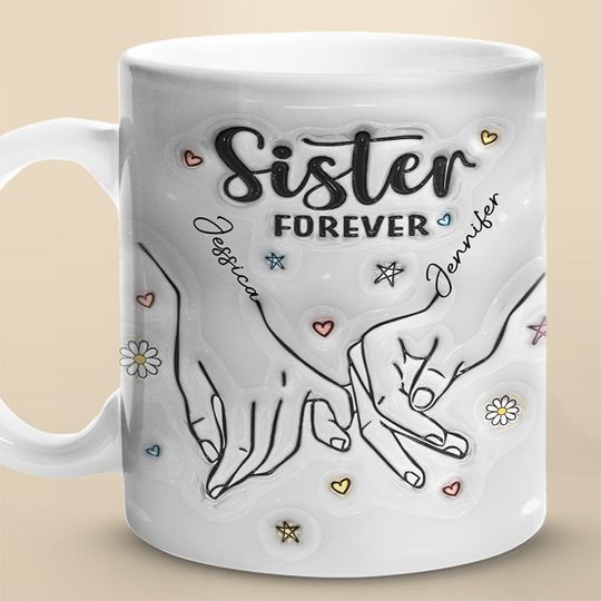 Forever My Sister 3D Inflated Effect Printed Custom Personalized Custom Bestie Gift Mug