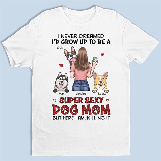 I'm A Super Sexy Dog Mom - Dog Personalized Custom Unisex T-shirt - Gift For Pet Owners, Pet Lovers