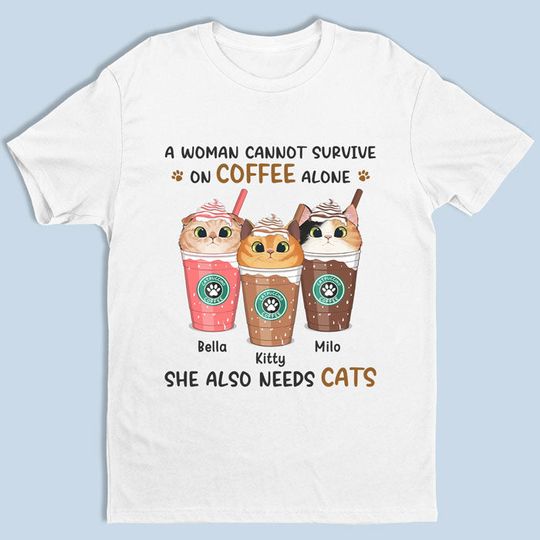 A Woman Cannot Survive On Coffee Alone - Cat Personalized Custom Unisex T-shirt - Mother's Day, Gift For Pet Owners, Pet Lovers