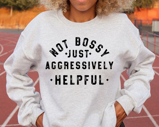 Not Bossy Just Aggressively Helpful Sweatshirt, Boss Lady Sweatshirt