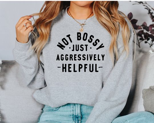 Not bossy just aggressively helpful, funny mom Sweatshirt, sarcastic Sweatshirt