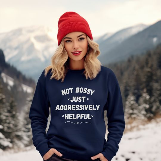 Not Bossy, Just Aggressively Helpful Sweatshirt