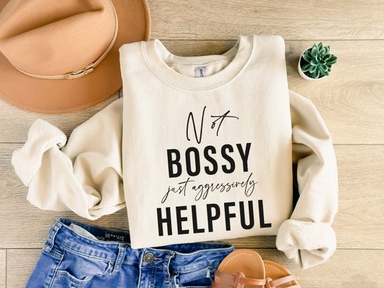 Funny Mom Sweatshirt, Not Bossy Just Aggressively Helpful, Gift for Boss