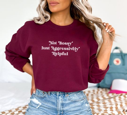 Not Bossy Just Aggresively Helpful Shirt Or Sweatshirt