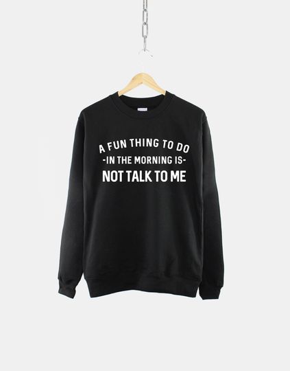 Morning Sweatshirt - A Fun Thing To Do In The Morning Is Not Talk To Me Sweatshirt