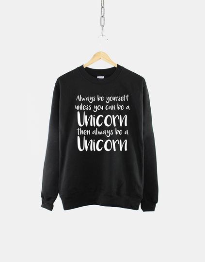 Always Be Yourself Unless You Can Be A Unicorn Sweatshirt