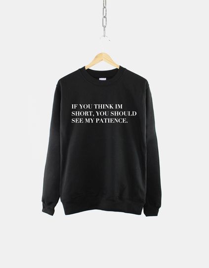 You Think I'm Short You Should See My Patience Sweatshirt - Sassy Petite Womens Jumper
