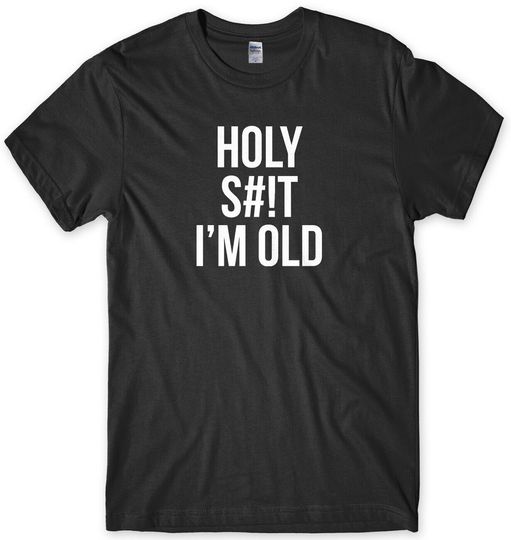 Holy Sht I'm Old Birthday T-Shirt, Birthday Gift