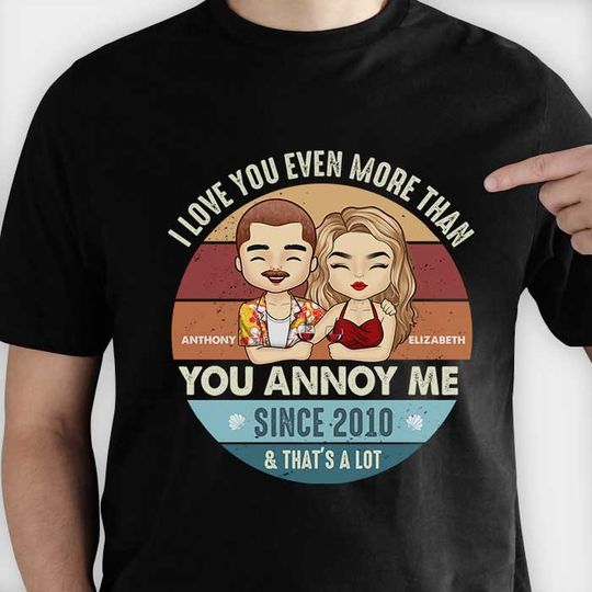I Love You Even More Than You Annoy Me - Personalized T-Shirt - Gift For Husband Wife