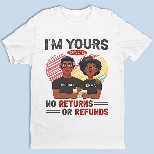 I'm Yours No Returns Or Refunds - Couple Personalized T-shirt - Gift For Husband Wife