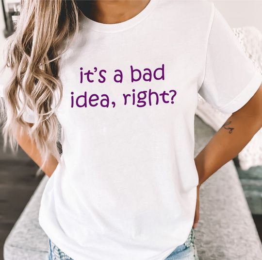It's A Bad Idea Right Shirt, Bad Idea Right Tees, OR Shirt, Inspired Shirt