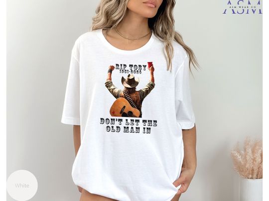 Toby Keith T Shirt, Toby Keith 1961-2024 Shirt, Dont Let The Old Man In Clint Eastwood