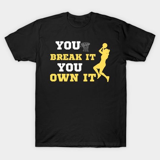 You Break It You Own It Basketball Lover - You Break It You Own It - T-Shirt
