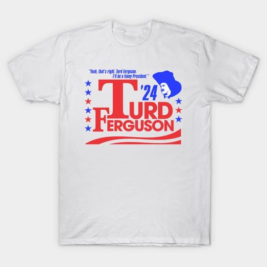 Turd Ferguson for President 2024 Shirt, Turd Ferguson T-Shirt