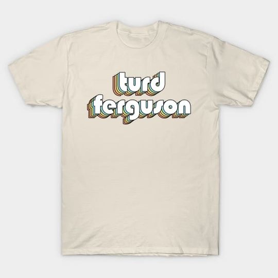 Turd Ferguson Retro Typography Faded Style Shirt, Turd Ferguson T-Shirt