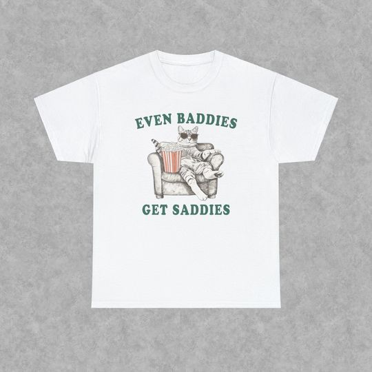 Even Baddies Get Saddies Unisex Meme T-Shirt