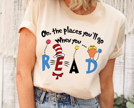 Oh The Places You'll Go When You Read Seuss Geisel Shirt