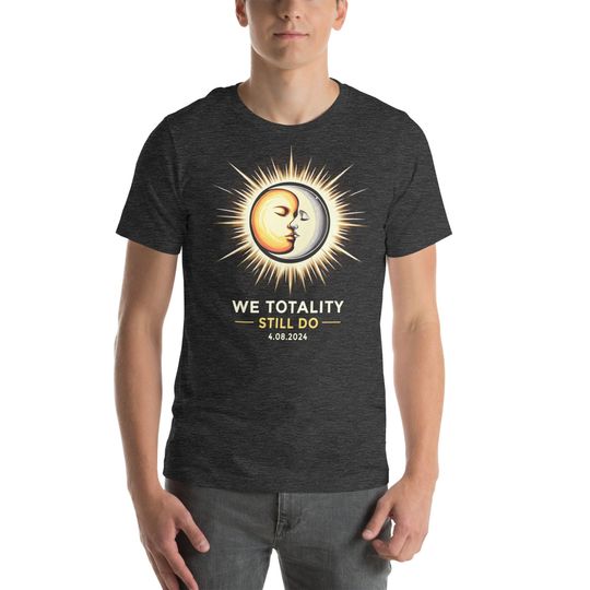 We Totality Still Do Shirt, Total Solar Eclipse Anniversary Tee, April 8 2024