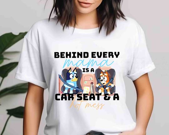 Behind Every Mama Is A Car Seat And A Hot Mess BlueyDad Shirt