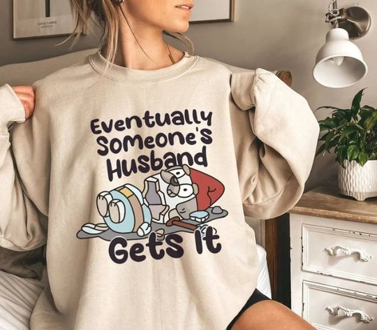 BlueyDad Muffin Heeler Eventually Someoone Husband Gets It Sweatshirt