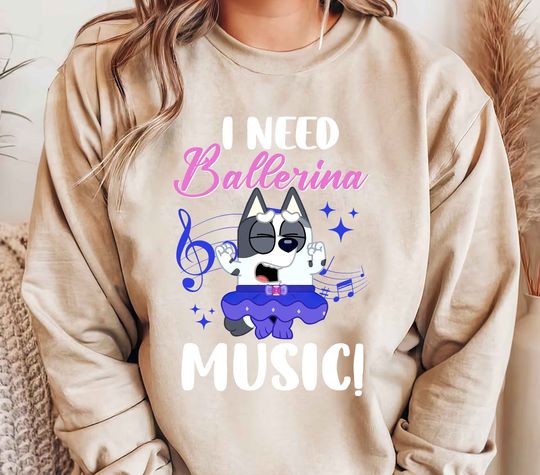 I need Bellerina Music BlueyDad Sweatshirt | Muffin BlueyDad and Bingo Grannies Sweatshirt