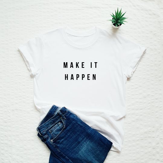 Funny quote T-shirt, make it happen T-shirt, minimalist slogan shirt