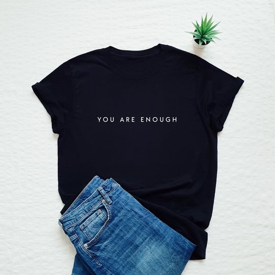 Love quote T-shirt, you are enough