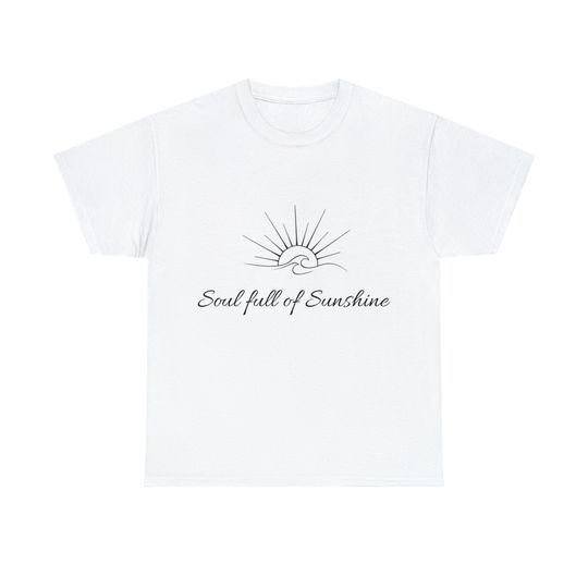Soul full of Sunshine T Shirt - Unisex Heavy Cotton Slogan Quote Tee