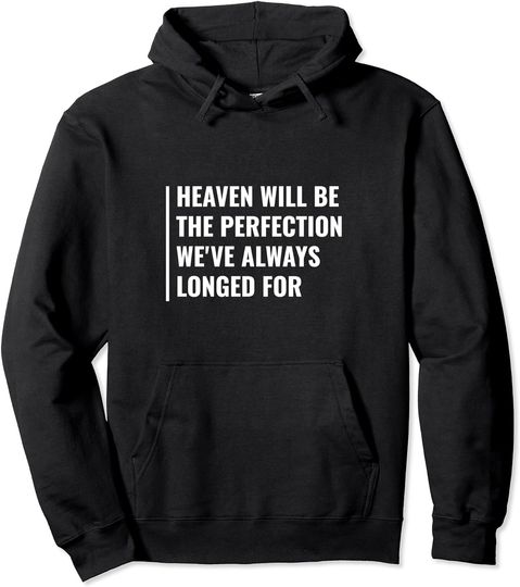 Heaven Will Be The Perfection. Heaven Quote Pullover Hoodie